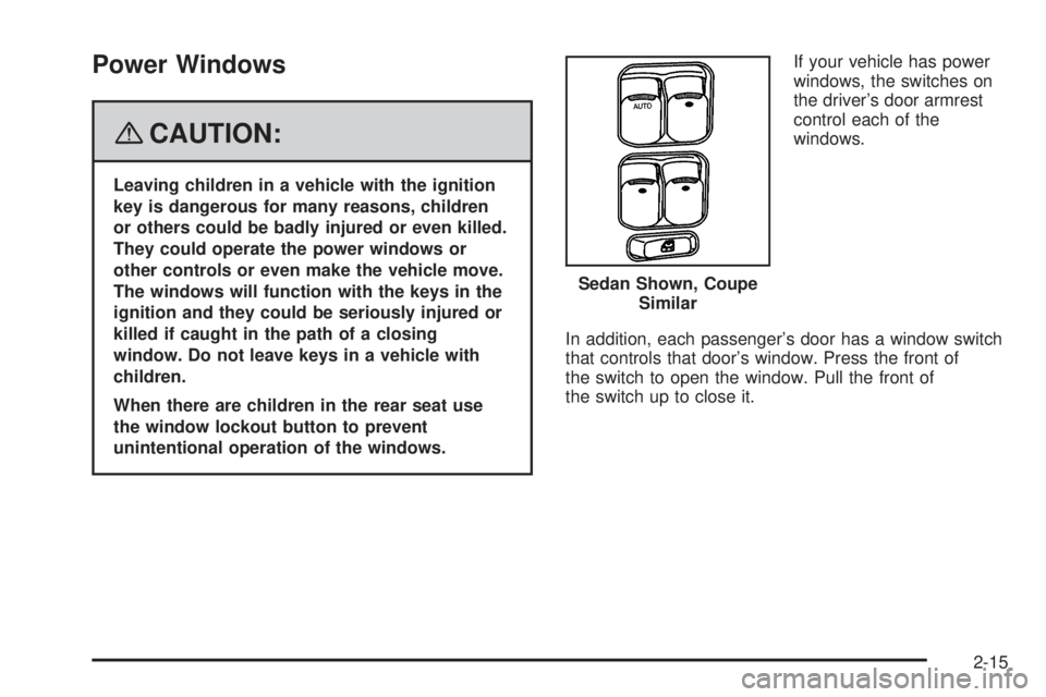 PONTIAC G5 2008 Manual Online Power Windows
{CAUTION:
Leaving children in a vehicle with the ignition
key is dangerous for many reasons, children
or others could be badly injured or even killed.
They could operate the power window PONTIAC G5 2008 Manual Online Power Windows
{CAUTION:
Leaving children in a vehicle with the ignition
key is dangerous for many reasons, children
or others could be badly injured or even killed.
They could operate the power window