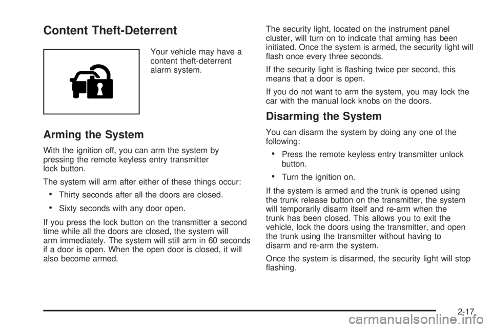 PONTIAC G5 2008  Owners Manual Content Theft-Deterrent
Your vehicle may have a
content theft-deterrent
alarm system.
Arming the System
With the ignition off, you can arm the system by
pressing the remote keyless entry transmitter
l