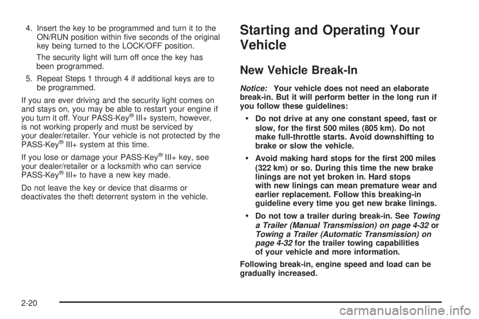 PONTIAC G5 2008  Owners Manual 4. Insert the key to be programmed and turn it to the
ON/RUN position within �ve seconds of the original
key being turned to the LOCK/OFF position.
The security light will turn off once the key has
be