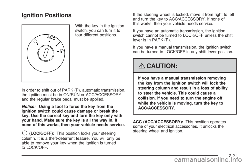 PONTIAC G5 2008  Owners Manual Ignition Positions
With the key in the ignition
switch, you can turn it to
four different positions.
In order to shift out of PARK (P), automatic transmission,
the ignition must be in ON/RUN or ACC/AC
