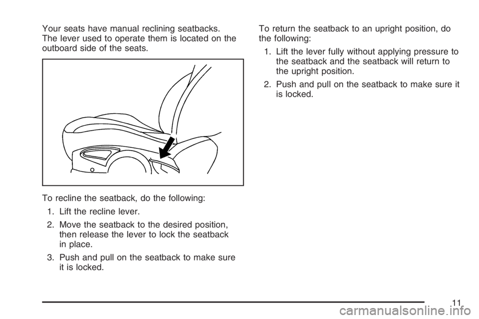 PONTIAC G5 2007 User Guide Your seats have manual reclining seatbacks.
The lever used to operate them is located on the
outboard side of the seats.
To recline the seatback, do the following:
1. Lift the recline lever.
2. Move t