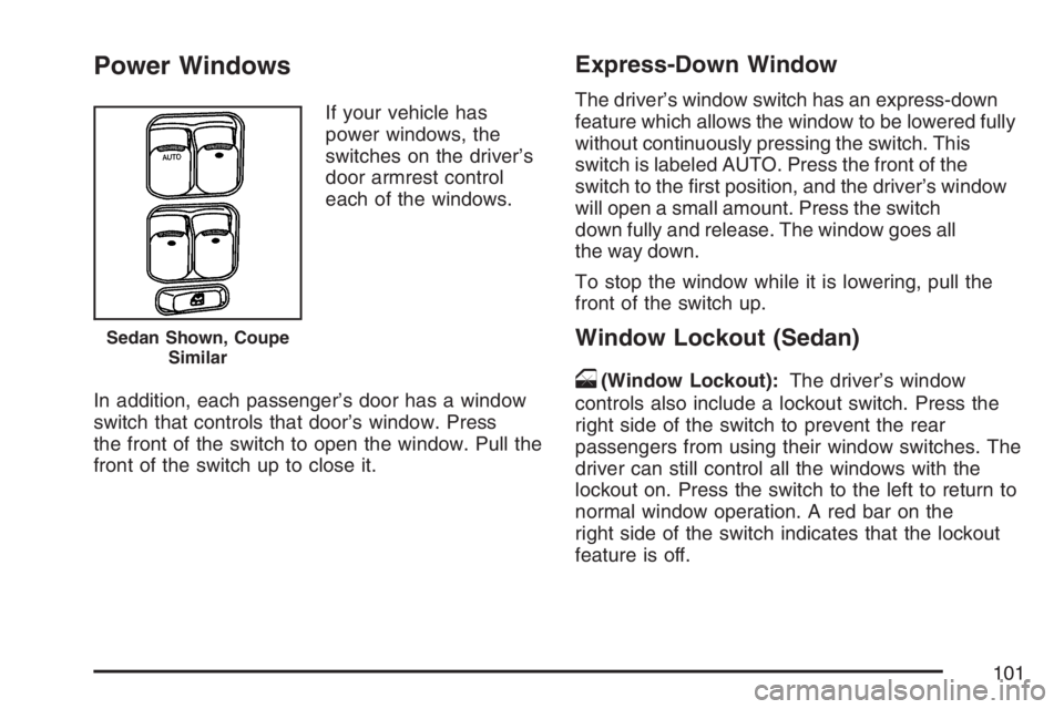 PONTIAC G5 2007  Owners Manual Power Windows
If your vehicle has
power windows, the
switches on the driver’s
door armrest control
each of the windows.
In addition, each passenger’s door has a window
switch that controls that do