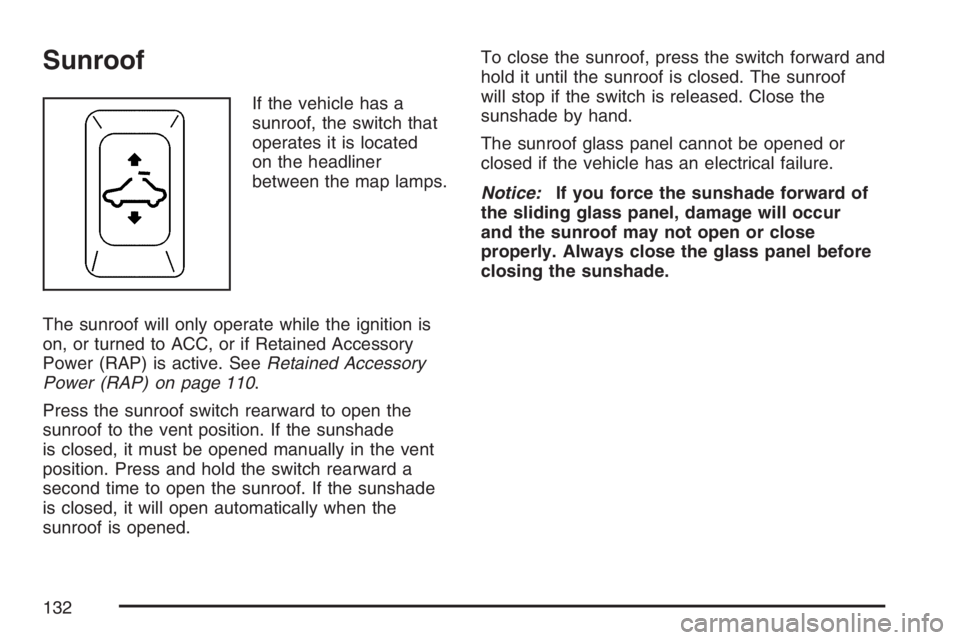 PONTIAC G5 2007  Owners Manual Sunroof
If the vehicle has a
sunroof, the switch that
operates it is located
on the headliner
between the map lamps.
The sunroof will only operate while the ignition is
on, or turned to ACC, or if Ret