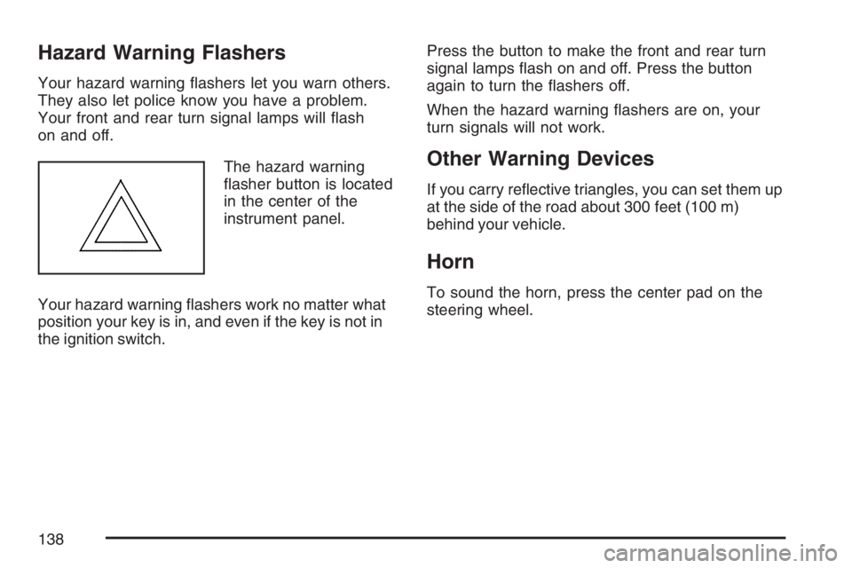 PONTIAC G5 2007  Owners Manual Hazard Warning Flashers
Your hazard warning �ashers let you warn others.
They also let police know you have a problem.
Your front and rear turn signal lamps will �ash
on and off.
The hazard warning
�a