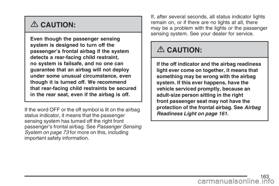 PONTIAC G5 2007  Owners Manual {CAUTION:
Even though the passenger sensing
system is designed to turn off the
passenger’s frontal airbag if the system
detects a rear-facing child restraint,
no system is failsafe, and no one can
g