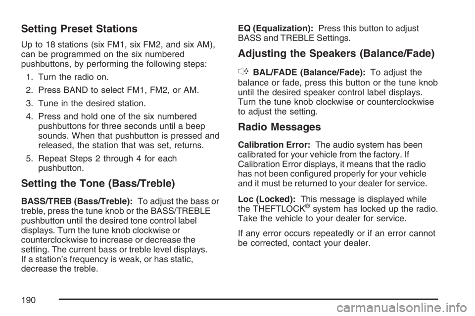 PONTIAC G5 2007  Owners Manual Setting Preset Stations
Up to 18 stations (six FM1, six FM2, and six AM),
can be programmed on the six numbered
pushbuttons, by performing the following steps:
1. Turn the radio on.
2. Press BAND to s
