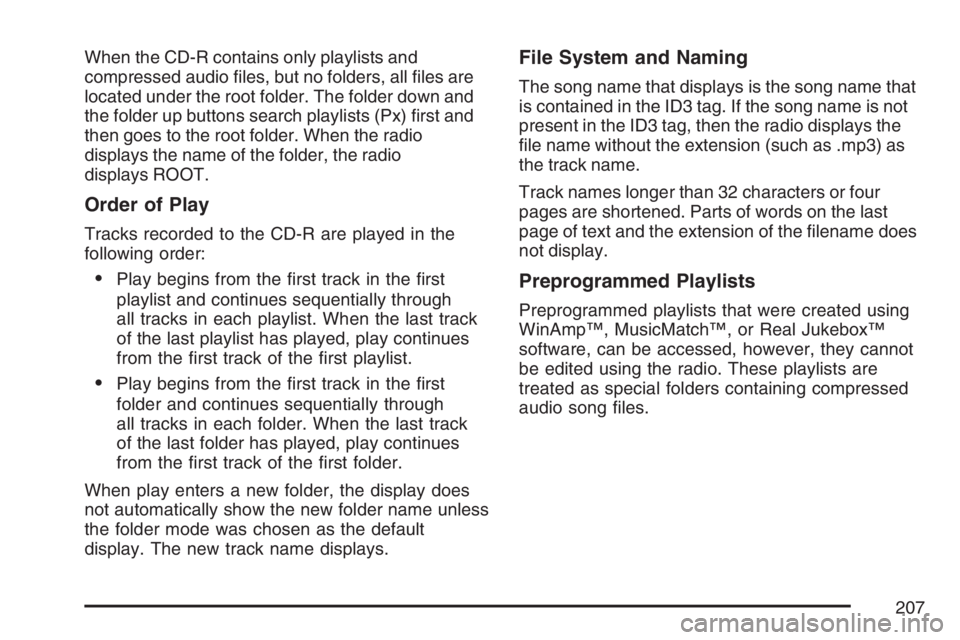 PONTIAC G5 2007  Owners Manual When the CD-R contains only playlists and
compressed audio �les, but no folders, all �les are
located under the root folder. The folder down and
the folder up buttons search playlists (Px) �rst and
th