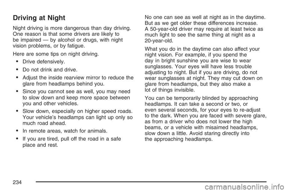 PONTIAC G5 2007  Owners Manual Driving at Night
Night driving is more dangerous than day driving.
One reason is that some drivers are likely to
be impaired — by alcohol or drugs, with night
vision problems, or by fatigue.
Here ar