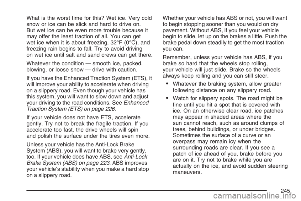 PONTIAC G5 2007  Owners Manual What is the worst time for this? Wet ice. Very cold
snow or ice can be slick and hard to drive on.
But wet ice can be even more trouble because it
may offer the least traction of all. You can get
wet 