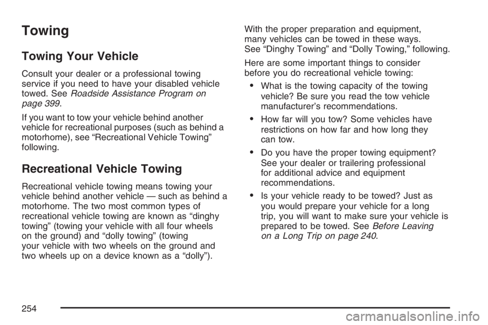 PONTIAC G5 2007  Owners Manual Towing
Towing Your Vehicle
Consult your dealer or a professional towing
service if you need to have your disabled vehicle
towed. SeeRoadside Assistance Program on
page 399.
If you want to tow your veh