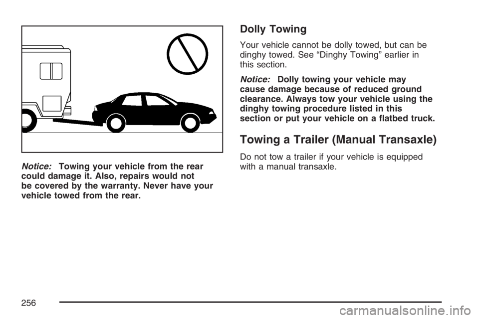 PONTIAC G5 2007  Owners Manual Notice:Towing your vehicle from the rear
could damage it. Also, repairs would not
be covered by the warranty. Never have your
vehicle towed from the rear.
Dolly Towing
Your vehicle cannot be dolly tow