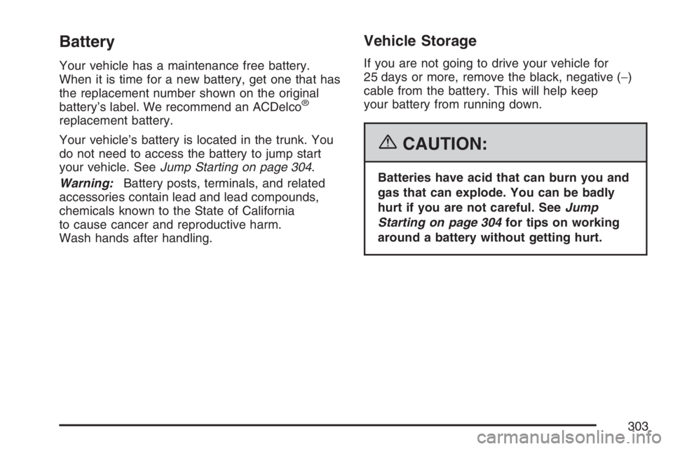 PONTIAC G5 2007 Owners Manual Battery
Your vehicle has a maintenance free battery.
When it is time for a new battery, get one that has
the replacement number shown on the original
battery’s label. We recommend an ACDelco
®
repl PONTIAC G5 2007 Owners Manual Battery
Your vehicle has a maintenance free battery.
When it is time for a new battery, get one that has
the replacement number shown on the original
battery’s label. We recommend an ACDelco
®
repl