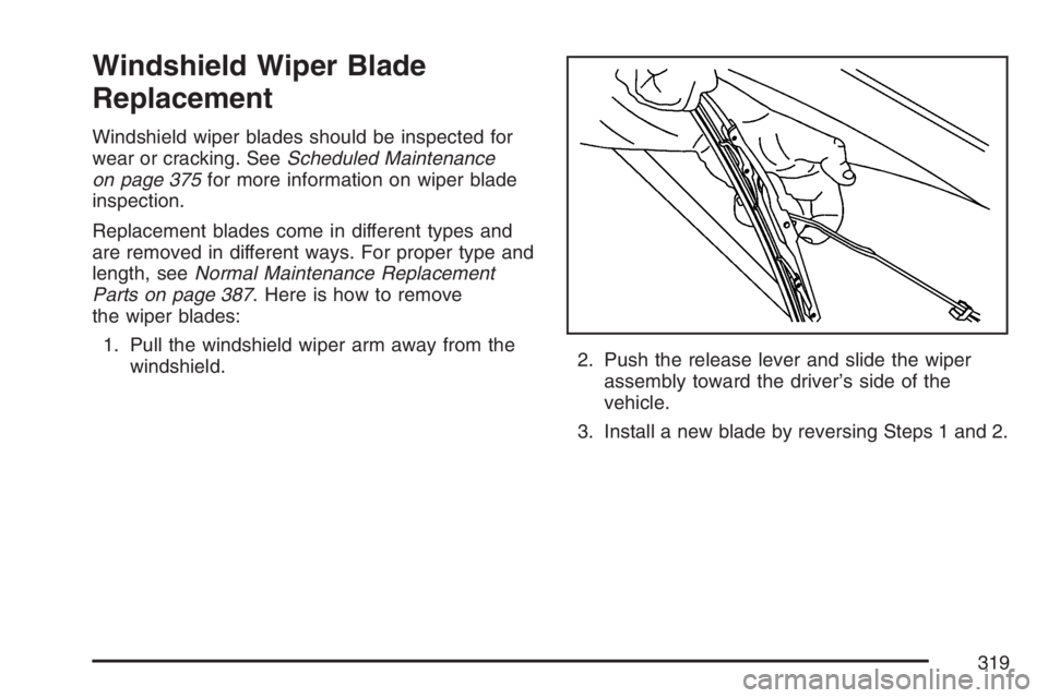 PONTIAC G5 2007 Owners Manual Windshield Wiper Blade
Replacement
Windshield wiper blades should be inspected for
wear or cracking. SeeScheduled Maintenance
on page 375for more information on wiper blade
inspection.
Replacement bla PONTIAC G5 2007 Owners Manual Windshield Wiper Blade
Replacement
Windshield wiper blades should be inspected for
wear or cracking. SeeScheduled Maintenance
on page 375for more information on wiper blade
inspection.
Replacement bla