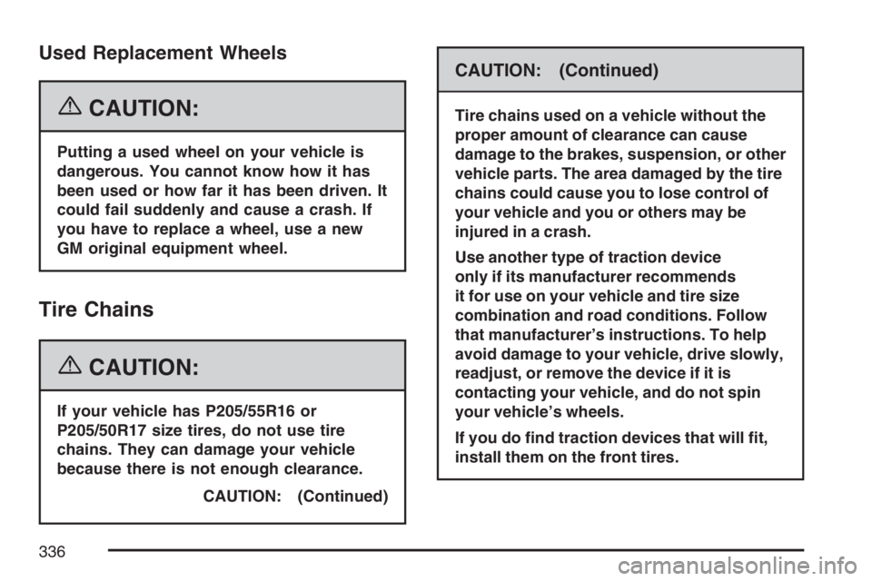PONTIAC G5 2007 Owners Manual Used Replacement Wheels
{CAUTION:
Putting a used wheel on your vehicle is
dangerous. You cannot know how it has
been used or how far it has been driven. It
could fail suddenly and cause a crash. If
yo PONTIAC G5 2007 Owners Manual Used Replacement Wheels
{CAUTION:
Putting a used wheel on your vehicle is
dangerous. You cannot know how it has
been used or how far it has been driven. It
could fail suddenly and cause a crash. If
yo