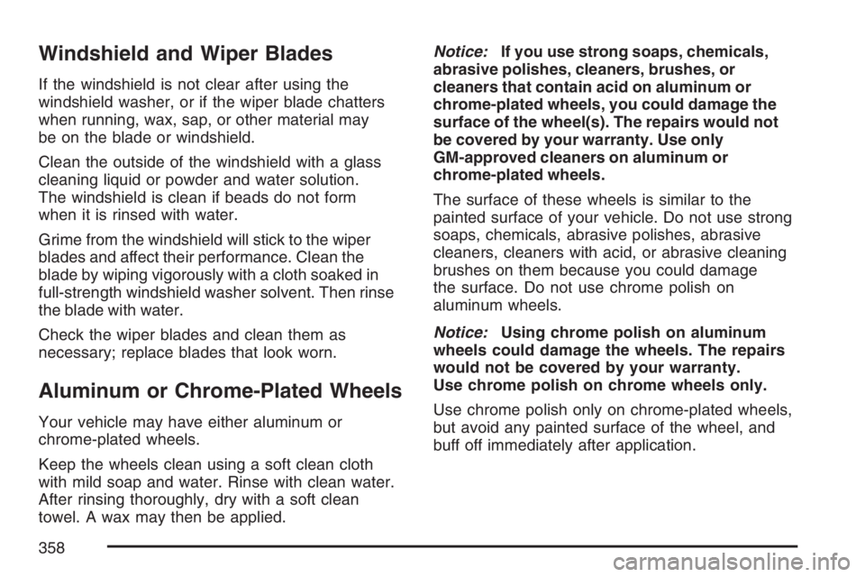 PONTIAC G5 2007  Owners Manual Windshield and Wiper Blades
If the windshield is not clear after using the
windshield washer, or if the wiper blade chatters
when running, wax, sap, or other material may
be on the blade or windshield