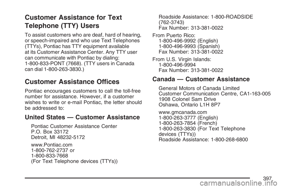 PONTIAC G5 2007  Owners Manual Customer Assistance for Text
Telephone (TTY) Users
To assist customers who are deaf, hard of hearing,
or speech-impaired and who use Text Telephones
(TTYs), Pontiac has TTY equipment available
at its 