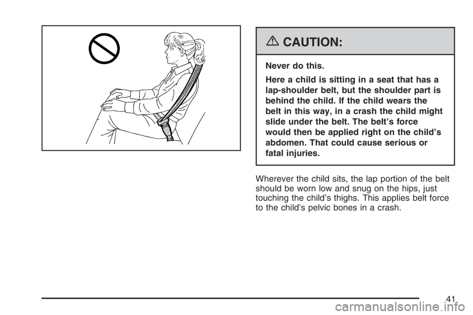 PONTIAC G5 2007 Service Manual {CAUTION:
Never do this.
Here a child is sitting in a seat that has a
lap-shoulder belt, but the shoulder part is
behind the child. If the child wears the
belt in this way, in a crash the child might
