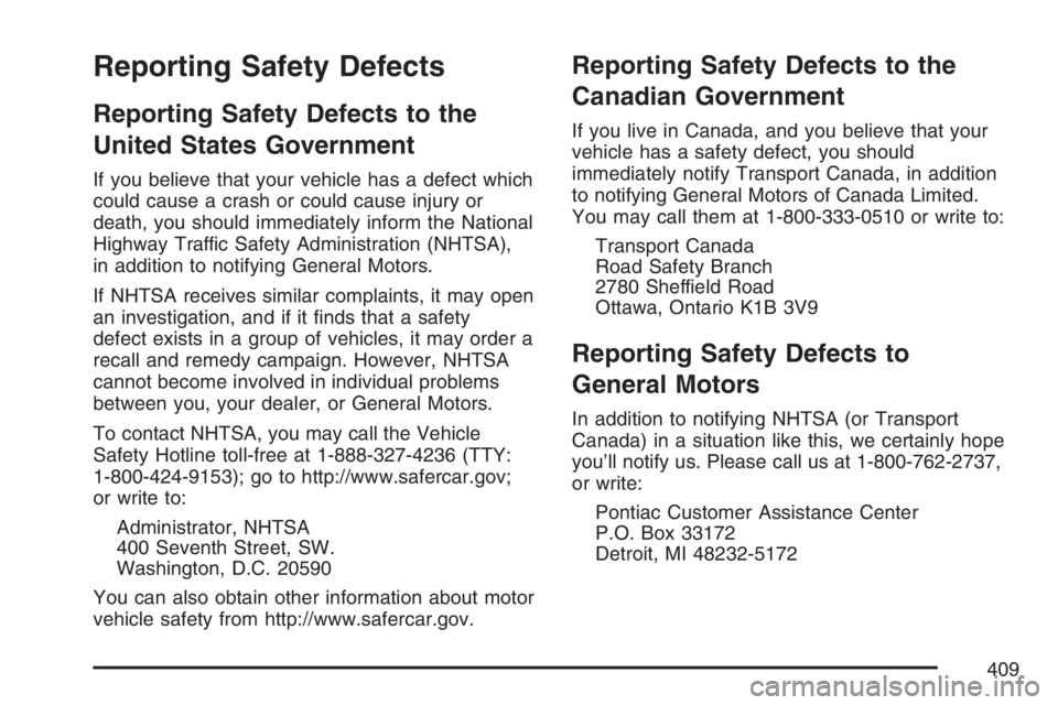 PONTIAC G5 2007  Owners Manual Reporting Safety Defects
Reporting Safety Defects to the
United States Government
If you believe that your vehicle has a defect which
could cause a crash or could cause injury or
death, you should imm