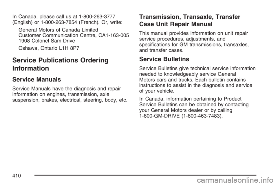 PONTIAC G5 2007  Owners Manual In Canada, please call us at 1-800-263-3777
(English) or 1-800-263-7854 (French). Or, write:
General Motors of Canada Limited
Customer Communication Centre, CA1-163-005
1908 Colonel Sam Drive
Oshawa, 