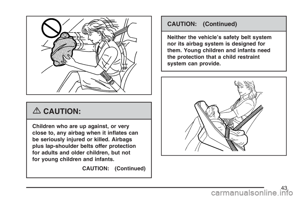 PONTIAC G5 2007 Service Manual {CAUTION:
Children who are up against, or very
close to, any airbag when it in�ates can
be seriously injured or killed. Airbags
plus lap-shoulder belts offer protection
for adults and older children, 