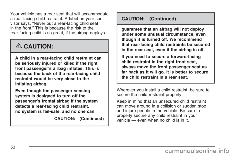 PONTIAC G5 2007  Owners Manual Your vehicle has a rear seat that will accommodate
a rear-facing child restraint. A label on your sun
visor says, “Never put a rear-facing child seat
in the front.” This is because the risk to the