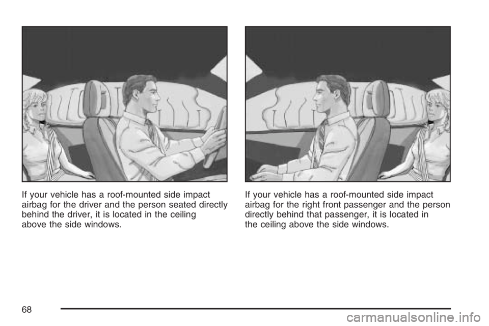 PONTIAC G5 2007 Repair Manual If your vehicle has a roof-mounted side impact
airbag for the driver and the person seated directly
behind the driver, it is located in the ceiling
above the side windows.If your vehicle has a roof-mo