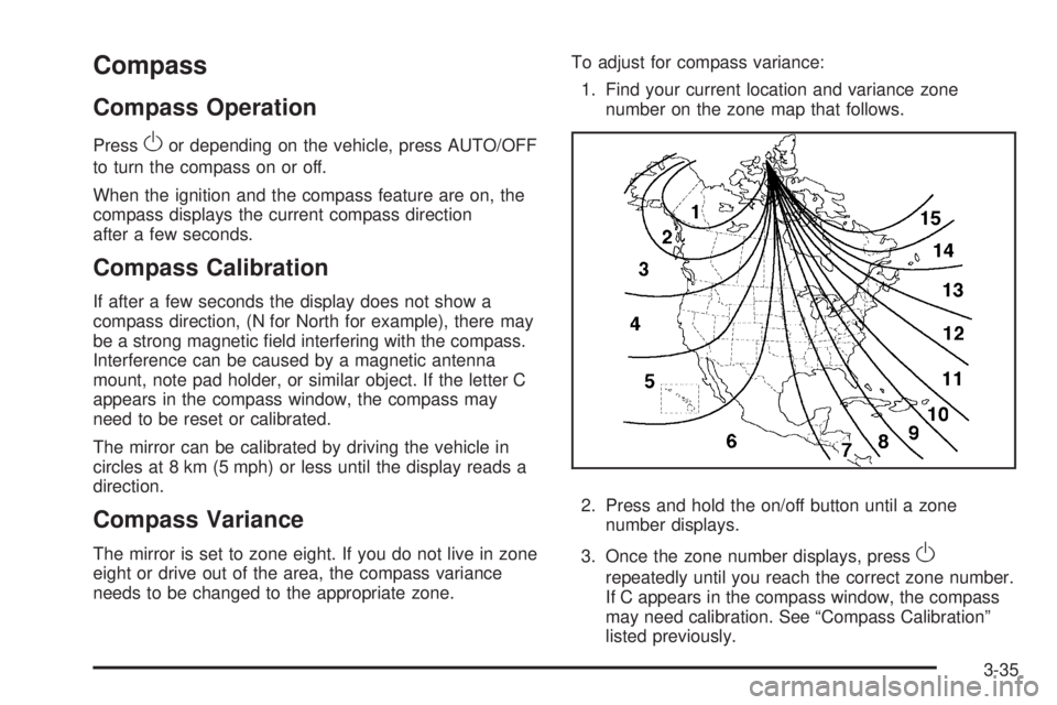 PONTIAC G6 2010 User Guide Compass
Compass Operation
PressOor depending on the vehicle, press AUTO/OFF
to turn the compass on or off.
When the ignition and the compass feature are on, the
compass displays the current compass di PONTIAC G6 2010 User Guide Compass
Compass Operation
PressOor depending on the vehicle, press AUTO/OFF
to turn the compass on or off.
When the ignition and the compass feature are on, the
compass displays the current compass di