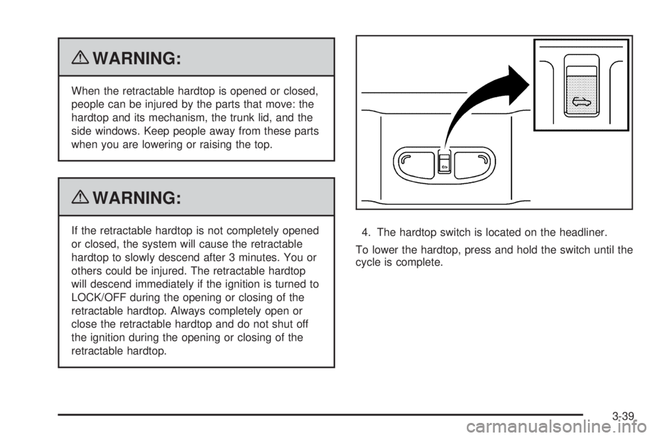 PONTIAC G6 2010 Owners Manual {WARNING:
When the retractable hardtop is opened or closed,
people can be injured by the parts that move: the
hardtop and its mechanism, the trunk lid, and the
side windows. Keep people away from thes PONTIAC G6 2010 Owners Manual {WARNING:
When the retractable hardtop is opened or closed,
people can be injured by the parts that move: the
hardtop and its mechanism, the trunk lid, and the
side windows. Keep people away from thes
