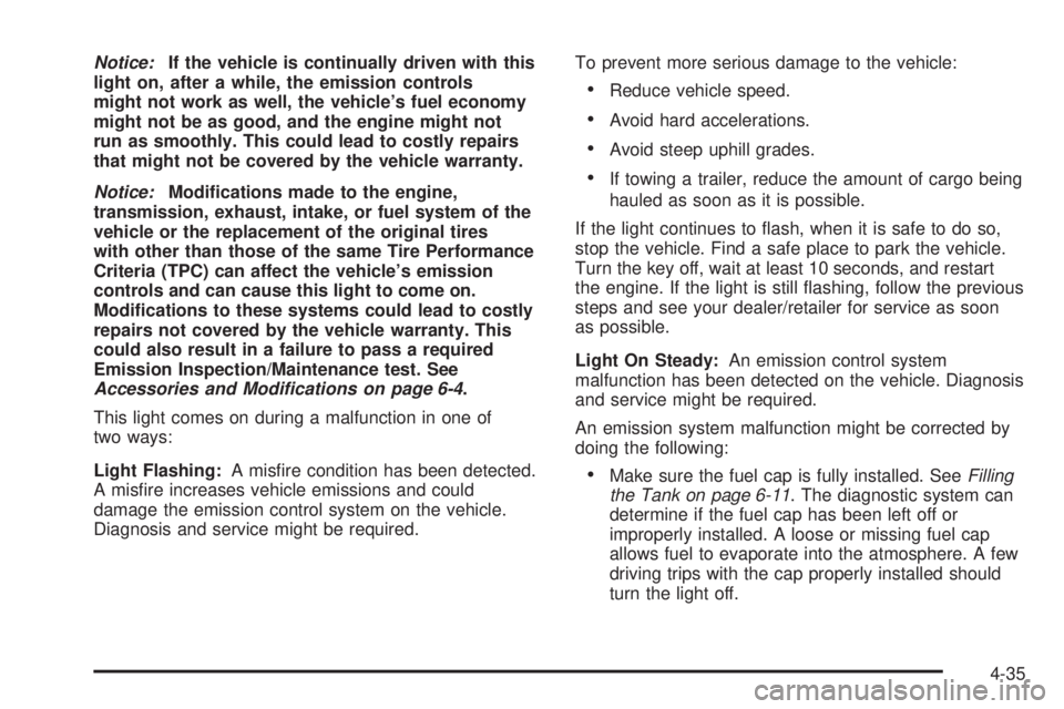 PONTIAC G6 2010  Owners Manual Notice:If the vehicle is continually driven with this
light on, after a while, the emission controls
might not work as well, the vehicle’s fuel economy
might not be as good, and the engine might not