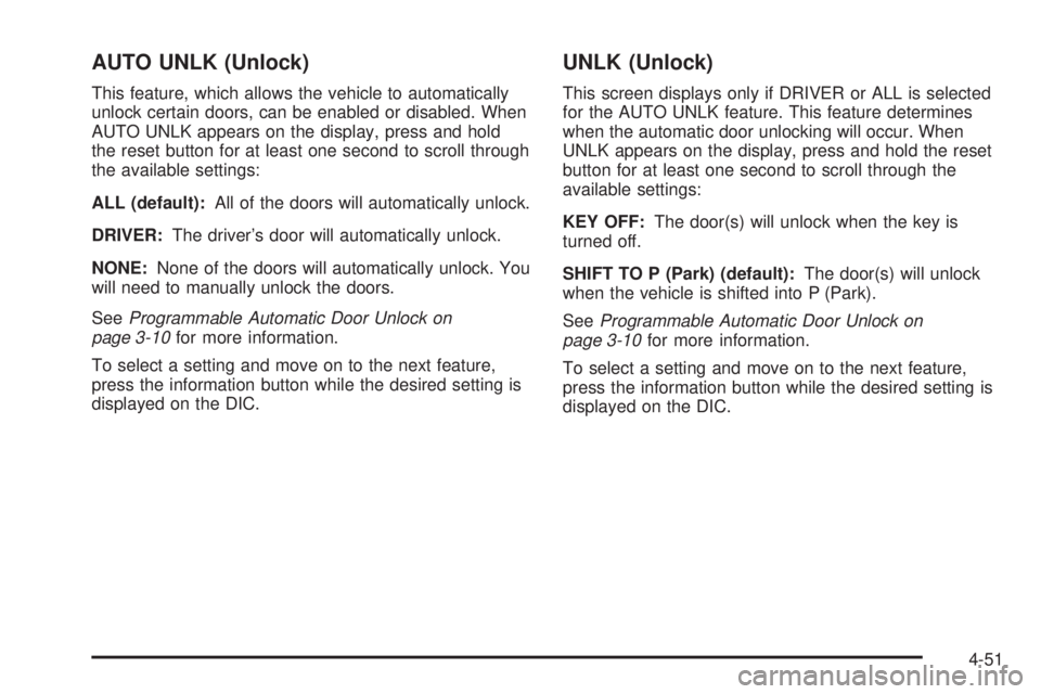 PONTIAC G6 2010 Owners Manual AUTO UNLK (Unlock)
This feature, which allows the vehicle to automatically
unlock certain doors, can be enabled or disabled. When
AUTO UNLK appears on the display, press and hold
the reset button for PONTIAC G6 2010 Owners Manual AUTO UNLK (Unlock)
This feature, which allows the vehicle to automatically
unlock certain doors, can be enabled or disabled. When
AUTO UNLK appears on the display, press and hold
the reset button for