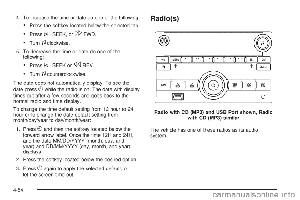 PONTIAC G6 2010 Owners Manual 4. To increase the time or date do one of the following:
•Press the softkey located below the selected tab.
•Press¨SEEK, or\FWD.
•Turnfclockwise.
5. To decrease the time or date do one of the
f PONTIAC G6 2010 Owners Manual 4. To increase the time or date do one of the following:
•Press the softkey located below the selected tab.
•Press¨SEEK, or\FWD.
•Turnfclockwise.
5. To decrease the time or date do one of the
f