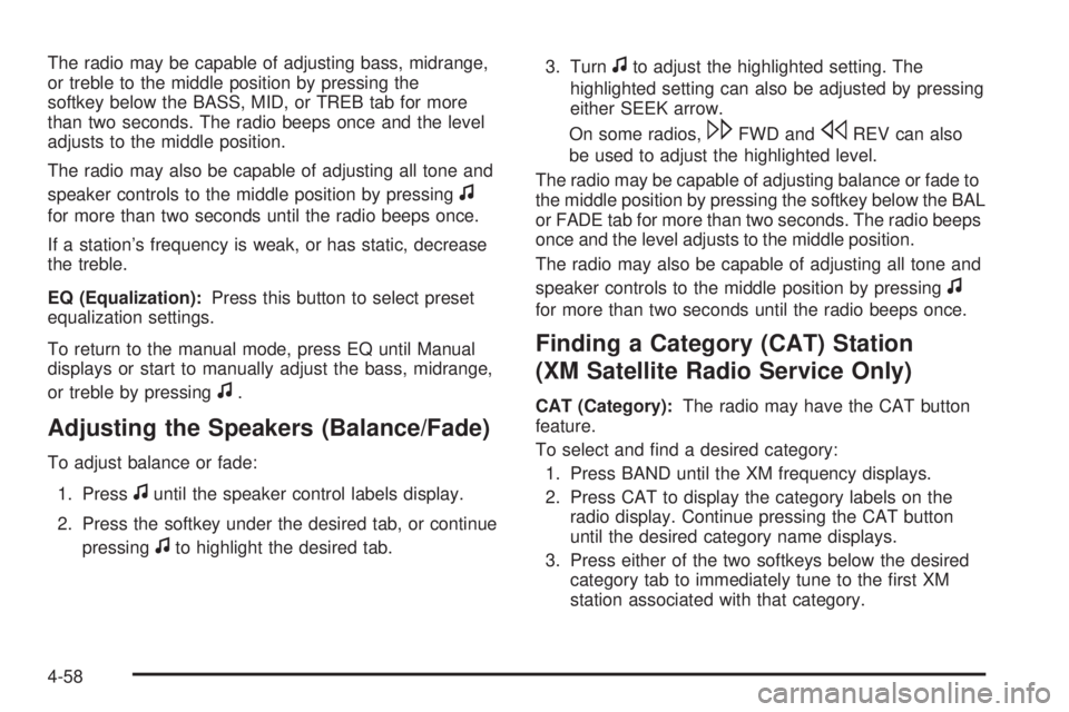 PONTIAC G6 2010 Owners Manual The radio may be capable of adjusting bass, midrange,
or treble to the middle position by pressing the
softkey below the BASS, MID, or TREB tab for more
than two seconds. The radio beeps once and the PONTIAC G6 2010 Owners Manual The radio may be capable of adjusting bass, midrange,
or treble to the middle position by pressing the
softkey below the BASS, MID, or TREB tab for more
than two seconds. The radio beeps once and the