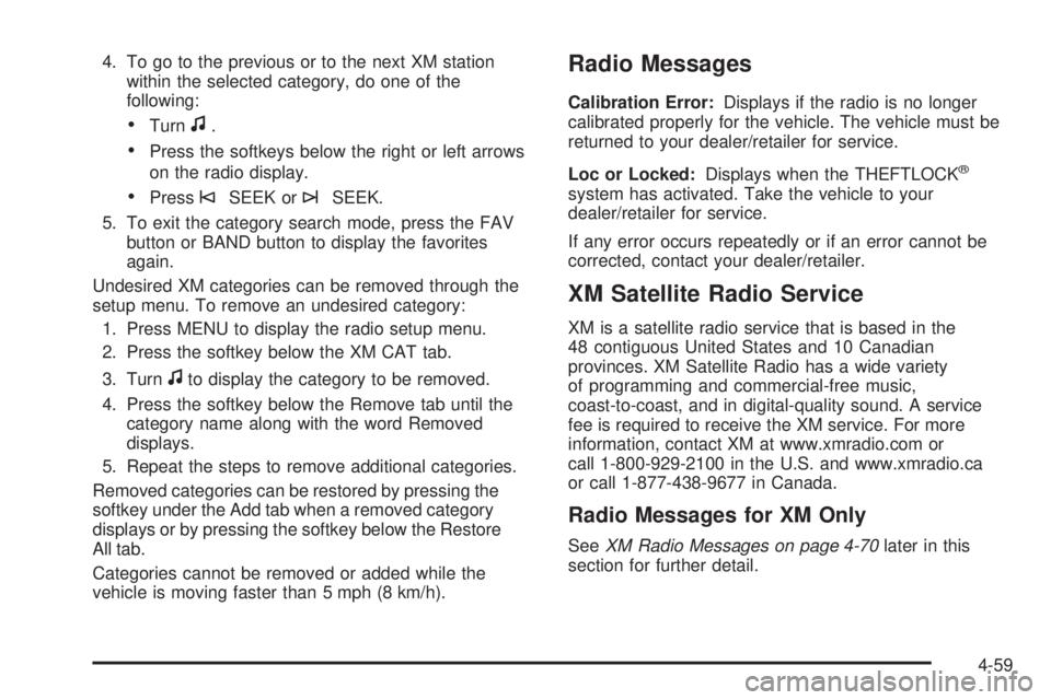 PONTIAC G6 2010 Owners Manual 4. To go to the previous or to the next XM station
within the selected category, do one of the
following:
•Turnf.
•Press the softkeys below the right or left arrows
on the radio display.
•Press PONTIAC G6 2010 Owners Manual 4. To go to the previous or to the next XM station
within the selected category, do one of the
following:
•Turnf.
•Press the softkeys below the right or left arrows
on the radio display.
•Press