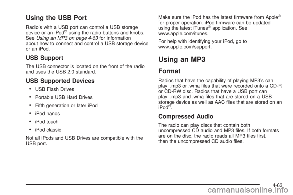 PONTIAC G6 2010 Owners Manual Using the USB Port
Radio’s with a USB port can control a USB storage
device or an iPod®using the radio buttons and knobs.
SeeUsing an MP3 on page 4-63for information
about how to connect and contro PONTIAC G6 2010 Owners Manual Using the USB Port
Radio’s with a USB port can control a USB storage
device or an iPod®using the radio buttons and knobs.
SeeUsing an MP3 on page 4-63for information
about how to connect and contro