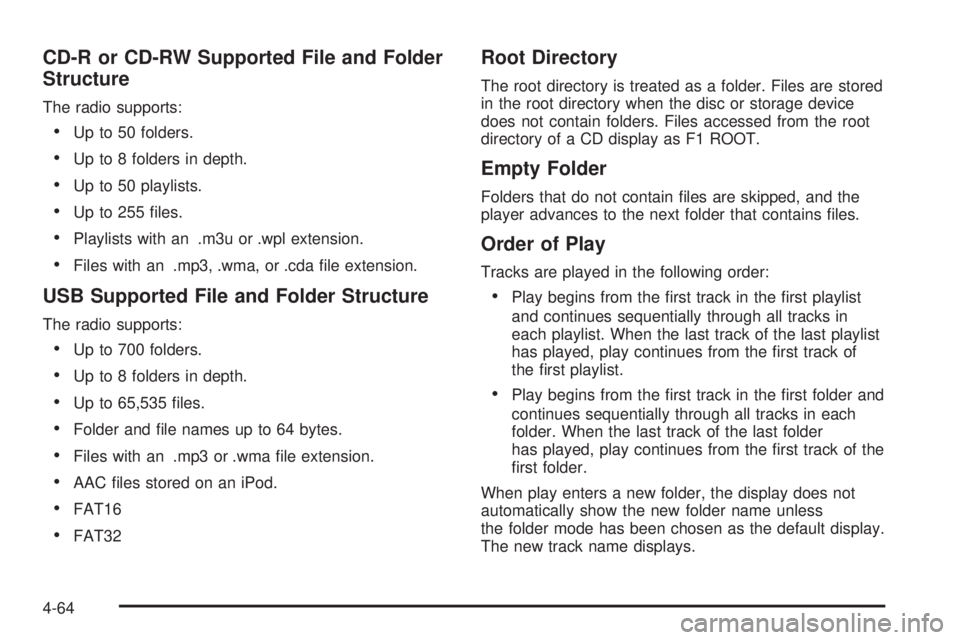 PONTIAC G6 2010 Owners Manual CD-R or CD-RW Supported File and Folder
Structure
The radio supports:
•Up to 50 folders.
•Up to 8 folders in depth.
•Up to 50 playlists.
•Up to 255 files.
•Playlists with an .m3u or .wpl ex PONTIAC G6 2010 Owners Manual CD-R or CD-RW Supported File and Folder
Structure
The radio supports:
•Up to 50 folders.
•Up to 8 folders in depth.
•Up to 50 playlists.
•Up to 255 files.
•Playlists with an .m3u or .wpl ex