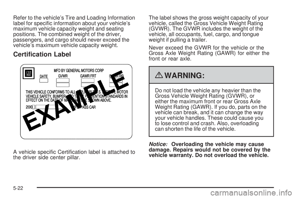 PONTIAC G6 2010  Owners Manual Refer to the vehicle’s Tire and Loading Information
label for speciﬁc information about your vehicle’s
maximum vehicle capacity weight and seating
positions. The combined weight of the driver,
p