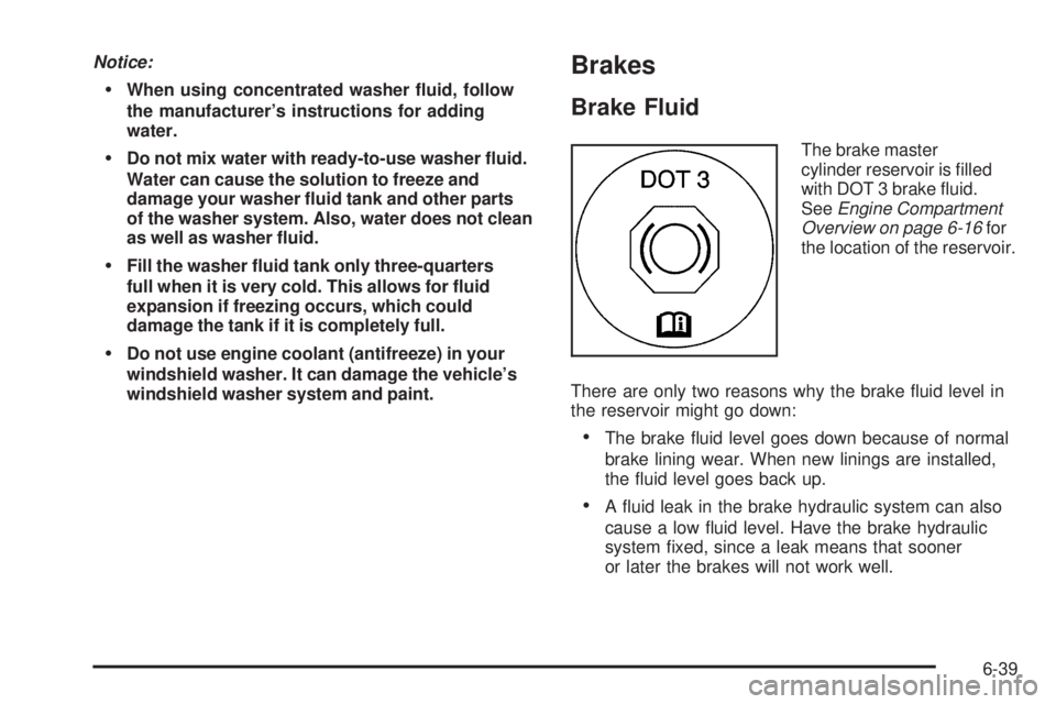 PONTIAC G6 2010  Owners Manual Notice:
When using concentrated washer �uid, follow
the manufacturer’s instructions for adding
water.
Do not mix water with ready-to-use washer �uid.
Water can cause the solution to freeze and
damag