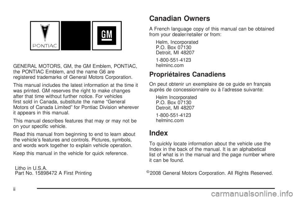 PONTIAC G6 2009  Owners Manual GENERAL MOTORS, GM, the GM Emblem, PONTIAC,
the PONTIAC Emblem, and the name G6 are
registered trademarks of General Motors Corporation.
This manual includes the latest information at the time it
was 