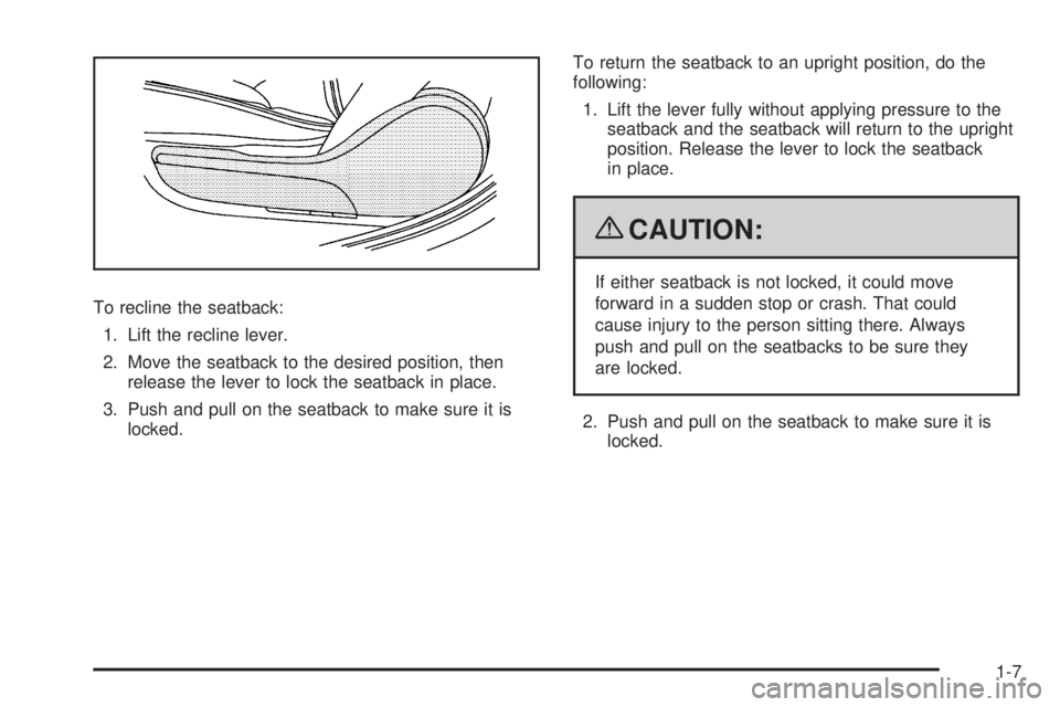 PONTIAC G6 2009 User Guide To recline the seatback:
1. Lift the recline lever.
2. Move the seatback to the desired position, then
release the lever to lock the seatback in place.
3. Push and pull on the seatback to make sure it
