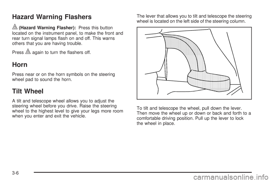 PONTIAC G6 2009  Owners Manual Hazard Warning Flashers
|(Hazard Warning Flasher):Press this button
located on the instrument panel, to make the front and
rear turn signal lamps �ash on and off. This warns
others that you are having