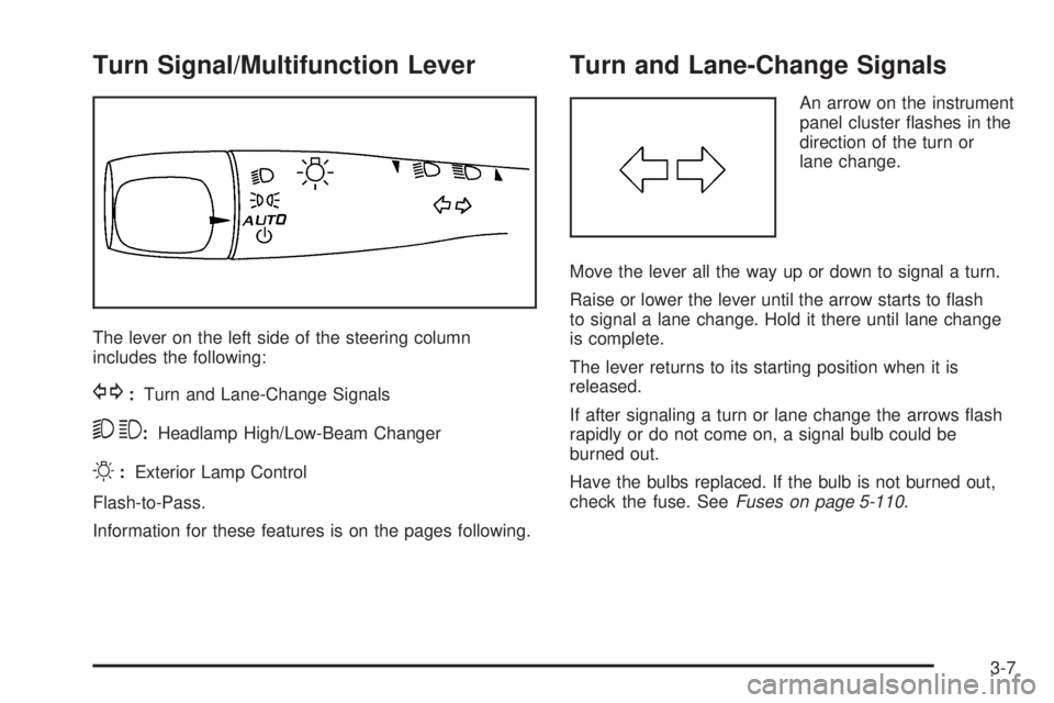 PONTIAC G6 2009  Owners Manual Turn Signal/Multifunction Lever
The lever on the left side of the steering column
includes the following:
G:Turn and Lane-Change Signals
53:Headlamp High/Low-Beam Changer
O:Exterior Lamp Control
Flash