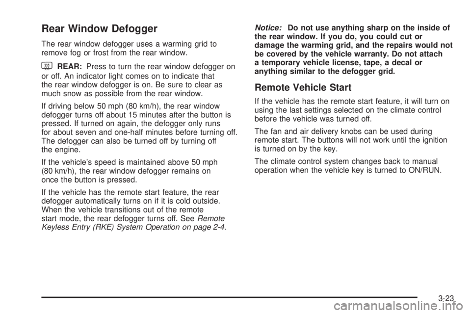 PONTIAC G6 2009  Owners Manual Rear Window Defogger
The rear window defogger uses a warming grid to
remove fog or frost from the rear window.
<REAR:Press to turn the rear window defogger on
or off. An indicator light comes on to in