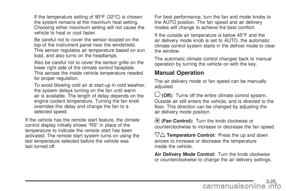 PONTIAC G6 2009  Owners Manual If the temperature setting of 90°F (32°C) is chosen
the system remains at the maximum heat setting.
Choosing either maximum setting will not cause the
vehicle to heat or cool faster.
Be careful not 