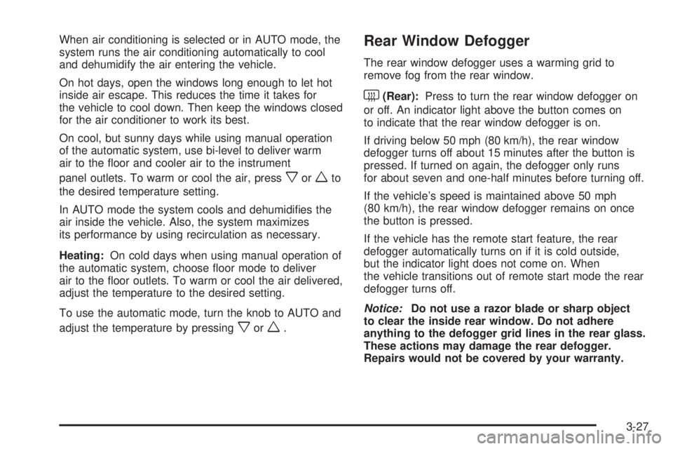 PONTIAC G6 2009  Owners Manual When air conditioning is selected or in AUTO mode, the
system runs the air conditioning automatically to cool
and dehumidify the air entering the vehicle.
On hot days, open the windows long enough to 