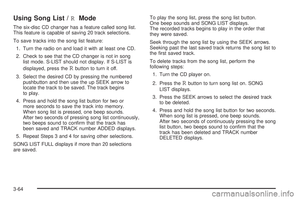 PONTIAC G6 2009  Owners Manual Using Song List /RMode
The six-disc CD changer has a feature called song list.
This feature is capable of saving 20 track selections.
To save tracks into the song list feature:
1. Turn the radio on an