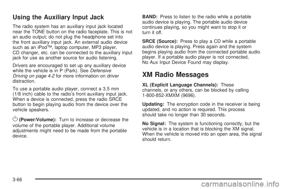 PONTIAC G6 2009  Owners Manual Using the Auxiliary Input Jack
The radio system has an auxiliary input jack located
near the TONE button on the radio faceplate. This is not
an audio output; do not plug the headphone set into
the fro