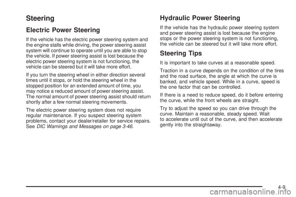 PONTIAC G6 2009  Owners Manual Steering
Electric Power Steering
If the vehicle has the electric power steering system and
the engine stalls while driving, the power steering assist
system will continue to operate until you are able