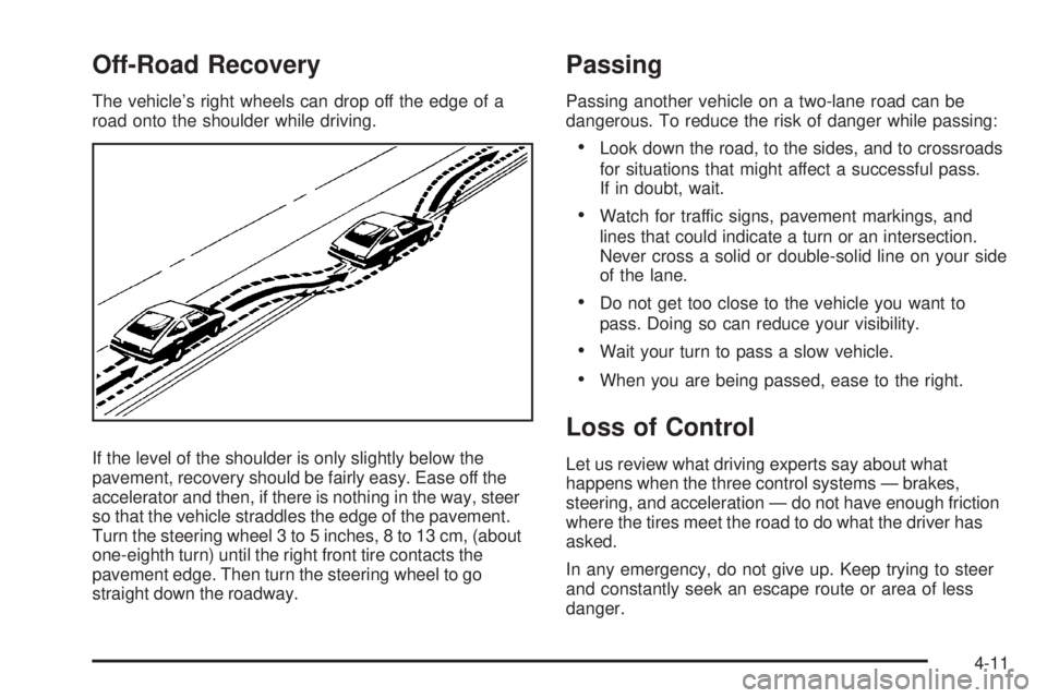 PONTIAC G6 2009  Owners Manual Off-Road Recovery
The vehicle’s right wheels can drop off the edge of a
road onto the shoulder while driving.
If the level of the shoulder is only slightly below the
pavement, recovery should be fai