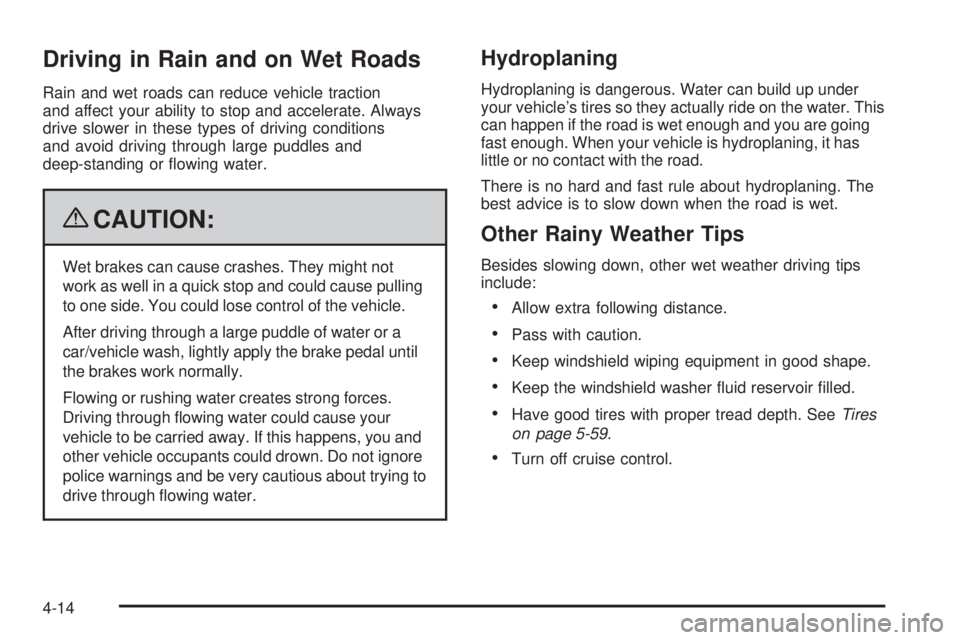 PONTIAC G6 2009  Owners Manual Driving in Rain and on Wet Roads
Rain and wet roads can reduce vehicle traction
and affect your ability to stop and accelerate. Always
drive slower in these types of driving conditions
and avoid drivi