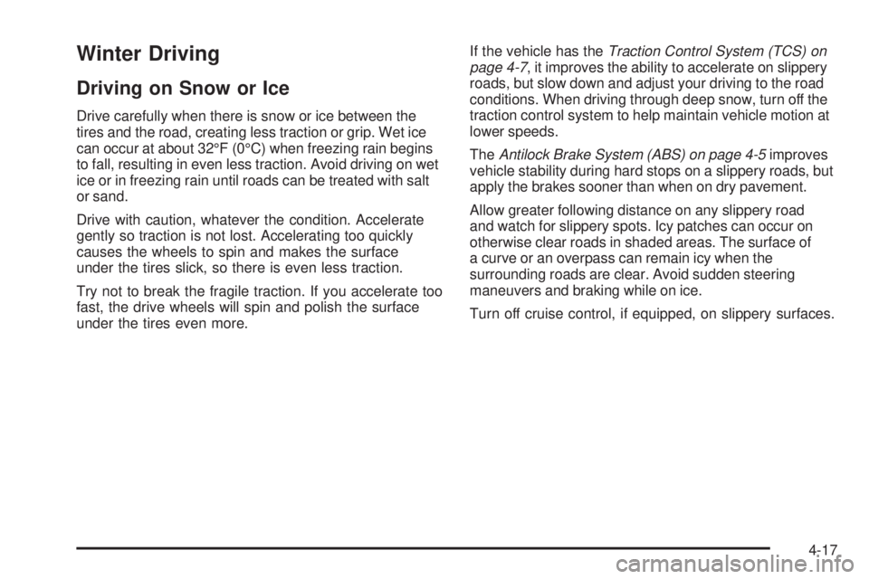 PONTIAC G6 2009  Owners Manual Winter Driving
Driving on Snow or Ice
Drive carefully when there is snow or ice between the
tires and the road, creating less traction or grip. Wet ice
can occur at about 32°F (0°C) when freezing ra